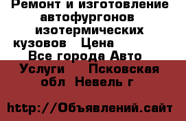 Ремонт и изготовление автофургонов, изотермических кузовов › Цена ­ 20 000 - Все города Авто » Услуги   . Псковская обл.,Невель г.